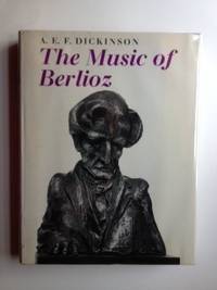 Item #29694 The Music of Berlioz. A. E. F. Dickinson