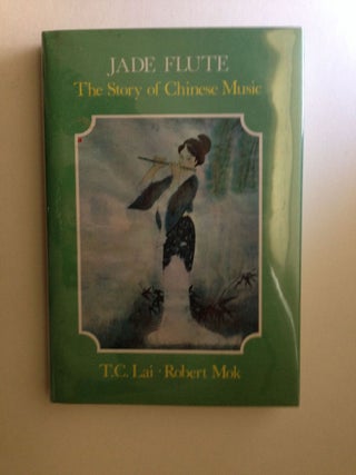 Item #29870 Jade Flute The Story of Chinese Music. T. C. Lai, Robert Mok
