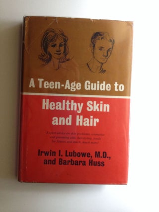 Item #29898 A Teen-Age Guide to Healthy Skin and Hair. Irwin I. M. D. Lubowe, Barbara Huss