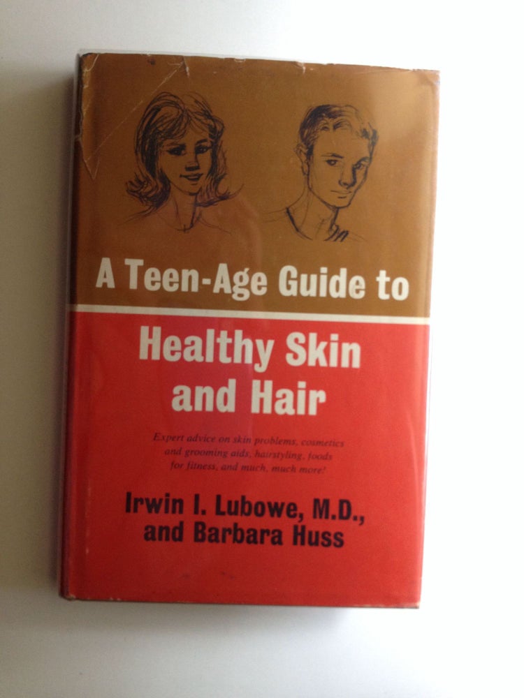 Item #29898 A Teen-Age Guide to Healthy Skin and Hair. Irwin I. M. D. Lubowe, Barbara Huss.