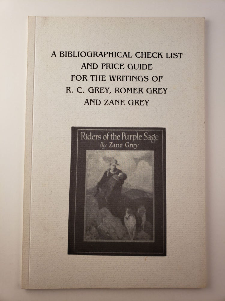 Item #30023 Bibliographical Check List And Price Guide For The Writings Of R.C. Grey, Romer Grey and Zane Grey. Edward and Judith Myers.