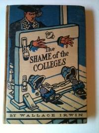 Item #30058 The Shame of the Colleges. Wallace and Irwin, by M. L. Blumenthal.