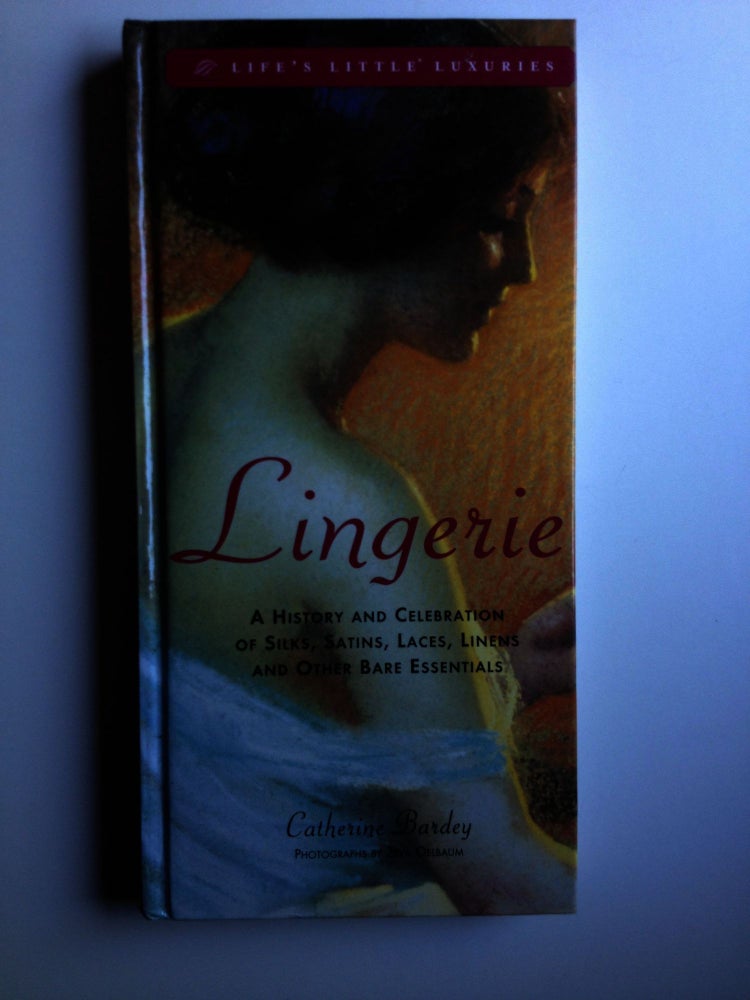 Item #30082 Lingerie A Celebration of Silks, Satins, Laces, Linens and Other Bare Essentials. Catherine  Bardey.