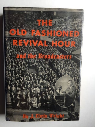 Item #30093 The Old Fashioned Revival Hour and the Broadcasters. Wright J. Elwin