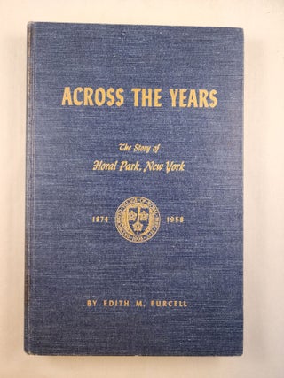 Item #30216 Across the Years The Story of Floral Park, New York. Edith M. Purcell