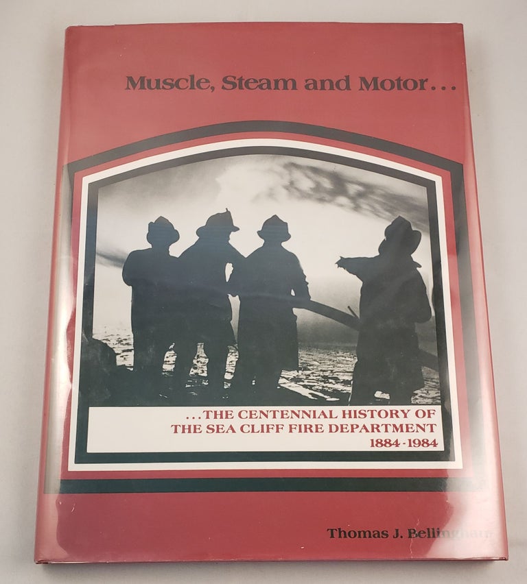 Item #30305 Muscle, Steam and Motor...The Centennial History of the Sea Cliff Fire Department 1884-1984. Thomas J. and Bellingham, Duncan Dodd, Frank O. Braynard.