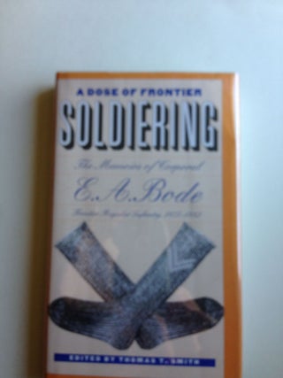 Item #30378 A Dose of Frontier Soldiering The Memoirs of Corporal E.A. Bode, Frontier Regular...