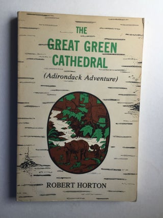 Item #30413 The Great Green Cathedral An Adirondack Adventure. Robert Horton