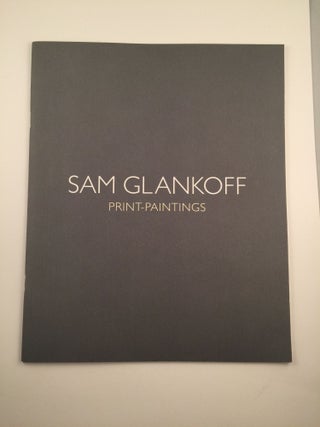 Item #30594 Sam Glankoff: Print-Paintings. 2 Nov 2 - 29 Dec Chicago: Valerie Carberry Gallery, 2007