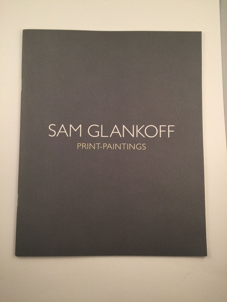 Item #30594 Sam Glankoff: Print-Paintings. 2 Nov 2 - 29 Dec Chicago: Valerie Carberry Gallery, 2007.