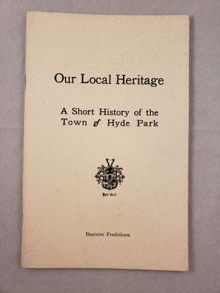 Item #30855 Our Local Heritage A Short History Of The Town Of Hyde Park. Beatrice Fredriksen