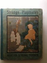 Item #30919 Strange Playmates. Martha Strong Turner, Grace Quackenbush