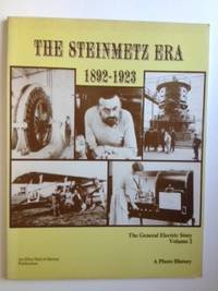 Item #31079 The Steinmetz Era 1892-1923 The General Electric Story A Photo History Volume 2. Bernard Committee Chairman Gorowitz, -in-Chief.