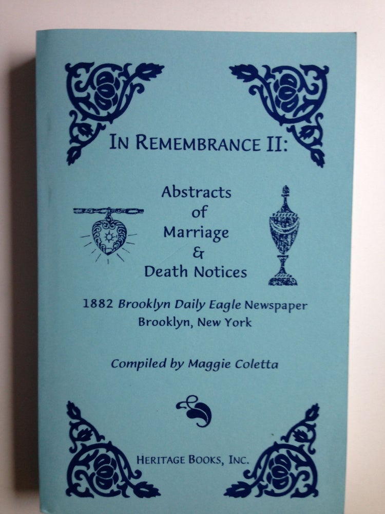 Item #31151 In Remembrance II: Abstracts of Marriage & Death Notices 1882 Brooklyn Daily Eagle Newspaper Brooklyn, NY. Maggie Coletta, Chris Coletta.