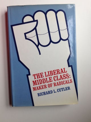 Item #31249 The Liberal Middle Class: Maker of Radicals. Richard L. Cutler