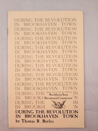 Item #31418 During the Revolution in Brookhaven Town. Thomas R. Bayles
