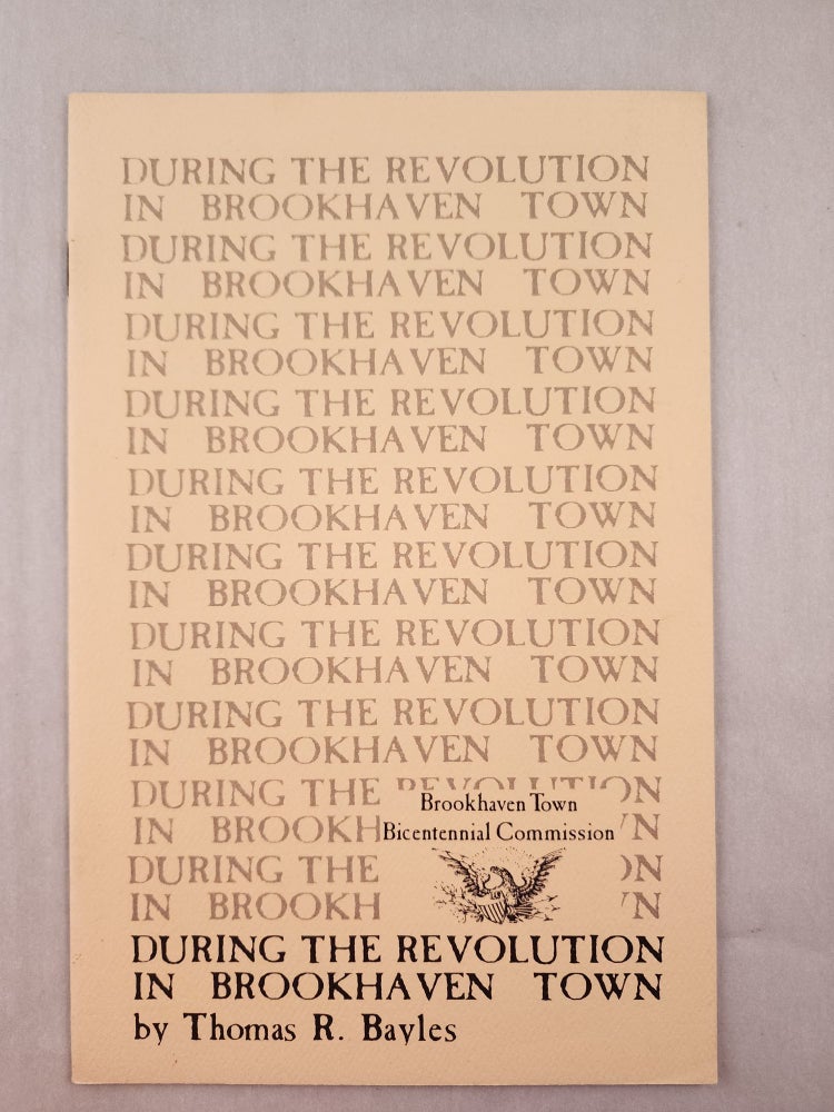 Item #31418 During the Revolution in Brookhaven Town. Thomas R. Bayles.