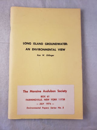 Item #31439 Long Island Groundwater An Environmental View. Ken W. Ettlinger