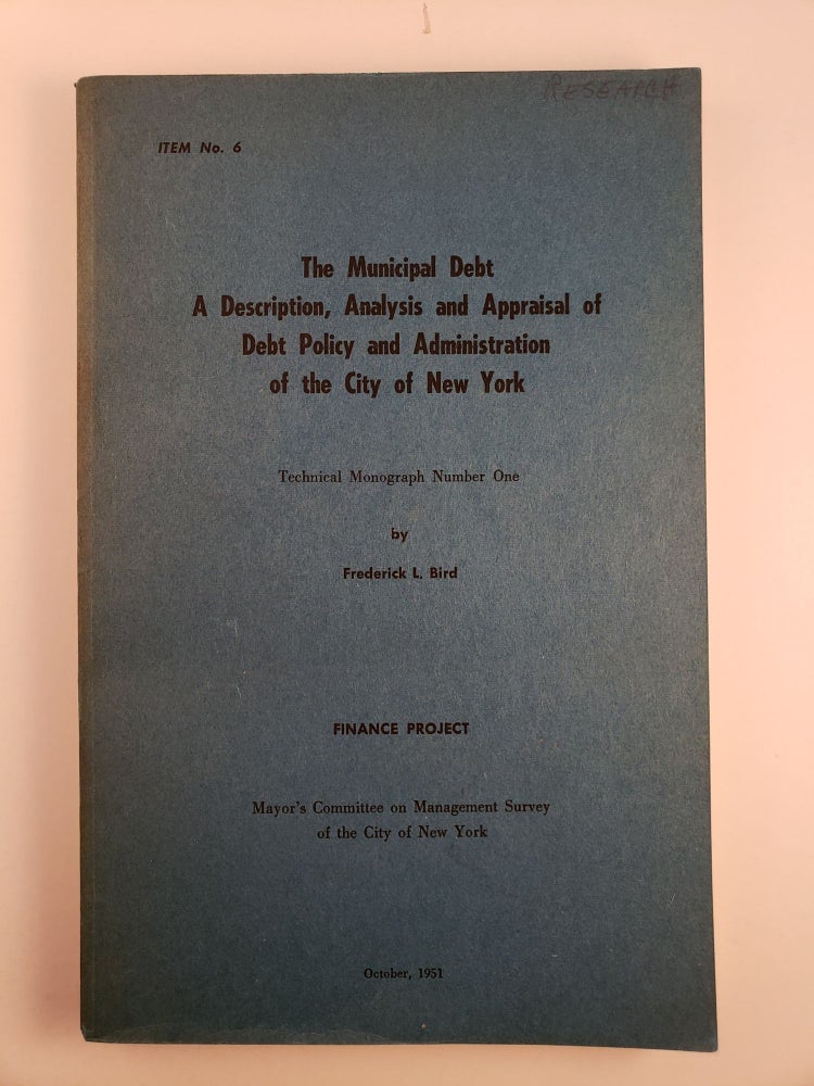 Item #31503 The Municipal Debt A Description, Analysis and Appraisal of Debt Policy and Administration of the City of New York Technical Monograph Number One. Frederick L. Bird.