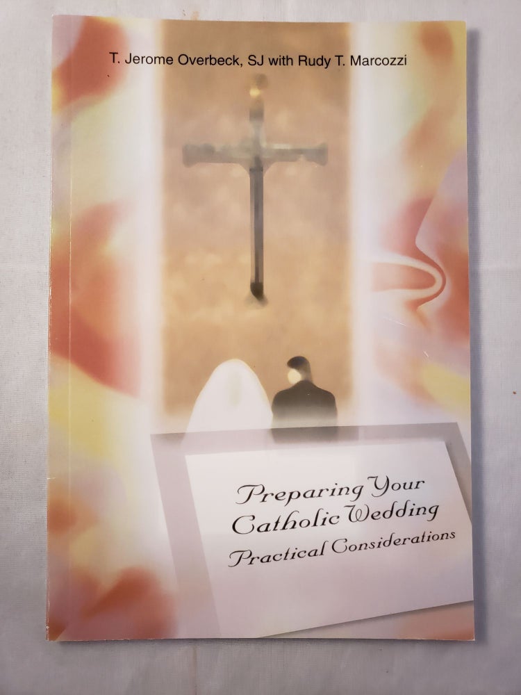 Item #31979 Preparing Your Catholic Wedding Practical Considerations. SJ Overbeck, T. Jerome, Rudy T. Marcozzi.
