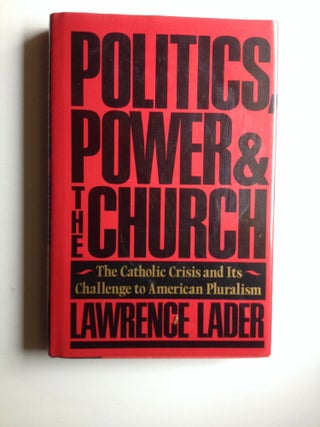 Item #31982 Politics, Power, and the Church The Catholic Crisis and Its Challenge to American...
