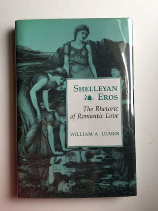 Item #32046 Shelleyan Eros The Rhetoric of Romantic Love. William A. Ulmer