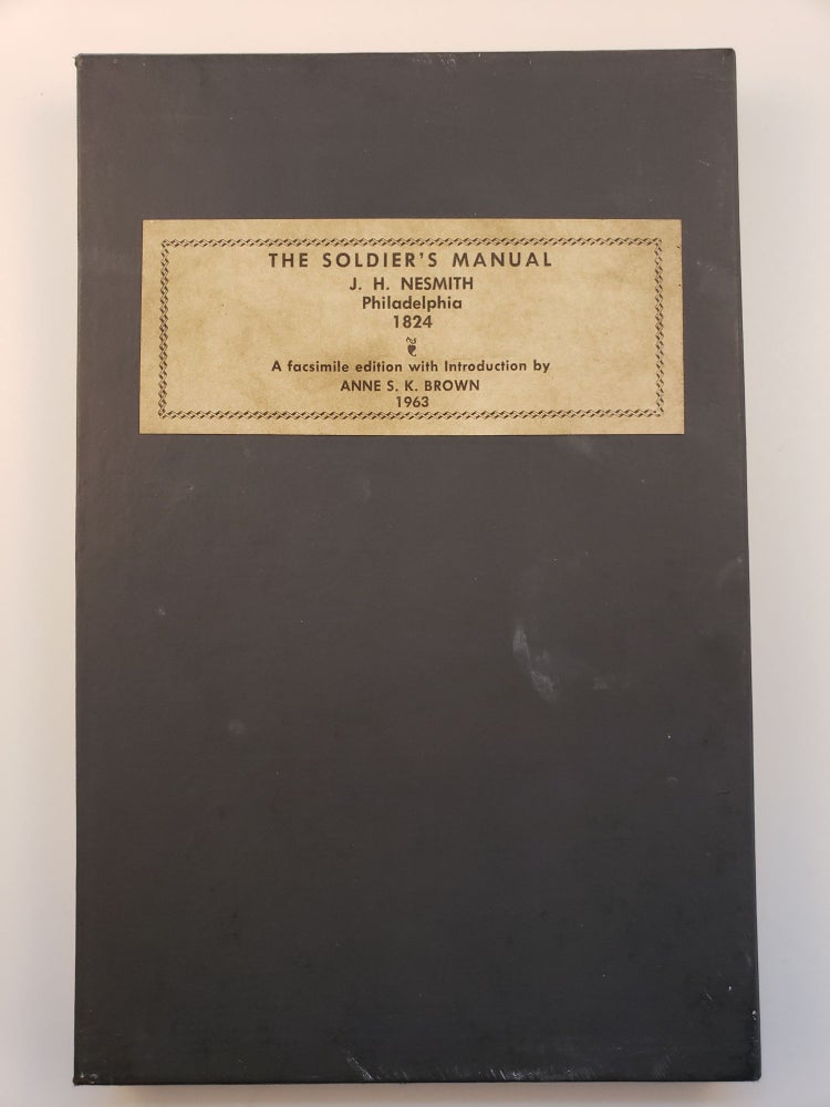 Item #32195 The Soldier's Manual, For Cavalry, Artillery, Light Infantry, and Infantry Embellished with Twelve Plates, Representing Different Volunteer Corps, in the First Division Pennsylvania Militia. J. H. Nesmith, Anne S. K. Brown.
