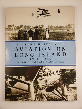 Item #32222 Picture History of Aviation on Long Island 1908-1938. George Dade, Frank Strnad