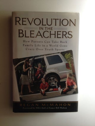 Item #32265 Revolution in the Bleachers: How Parents Can Take Back Family Life in a World Gone...