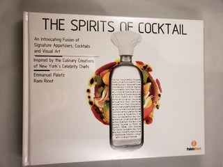 Item #32280 The Spirits of Cocktail: An Intoxicating Fusion of Signature Appetizers, Cocktails...