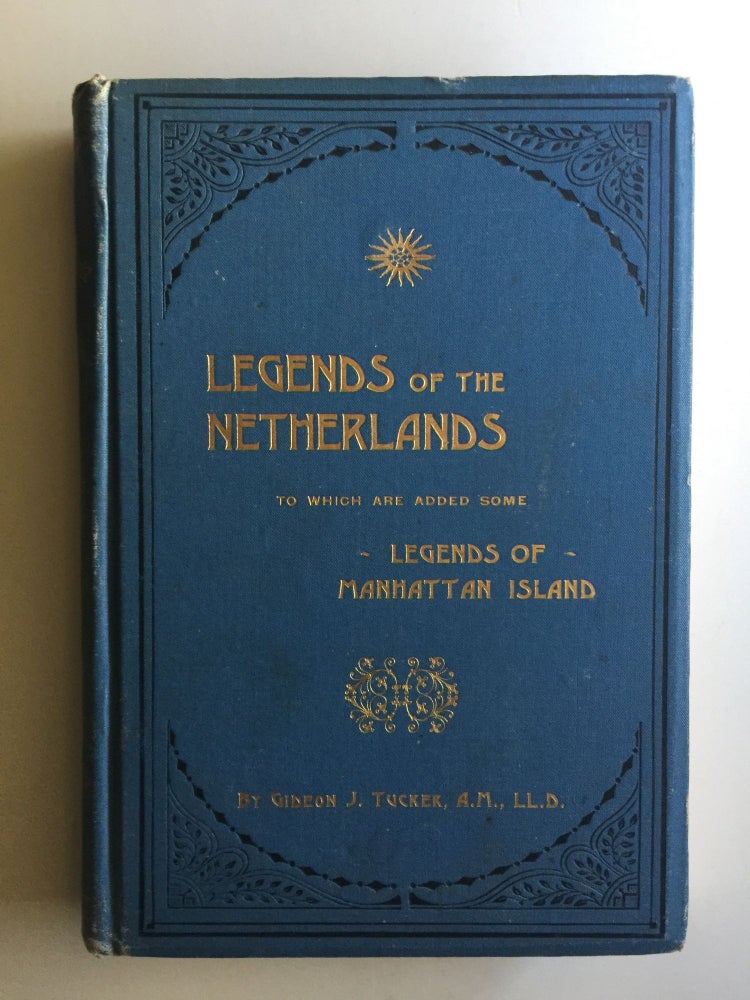 Item #32330 Legends of the Netherlands to Which are Added Some Legends of Manhattan Island. Gideon J. A. M. Tucker, LL D.
