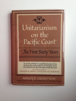Item #3246 Unitarianism on the Pacific Coast The First Sixty Years. Arnold Crompton