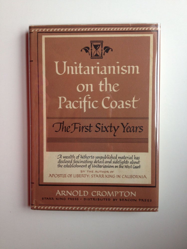 Item #3246 Unitarianism on the Pacific Coast The First Sixty Years. Arnold Crompton.