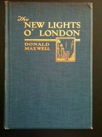 Item #32511 The New Lights O’ London Being a Series of Impressions of the Glamour and Magic of London at Night. Donald written Maxwell, illustrated by.