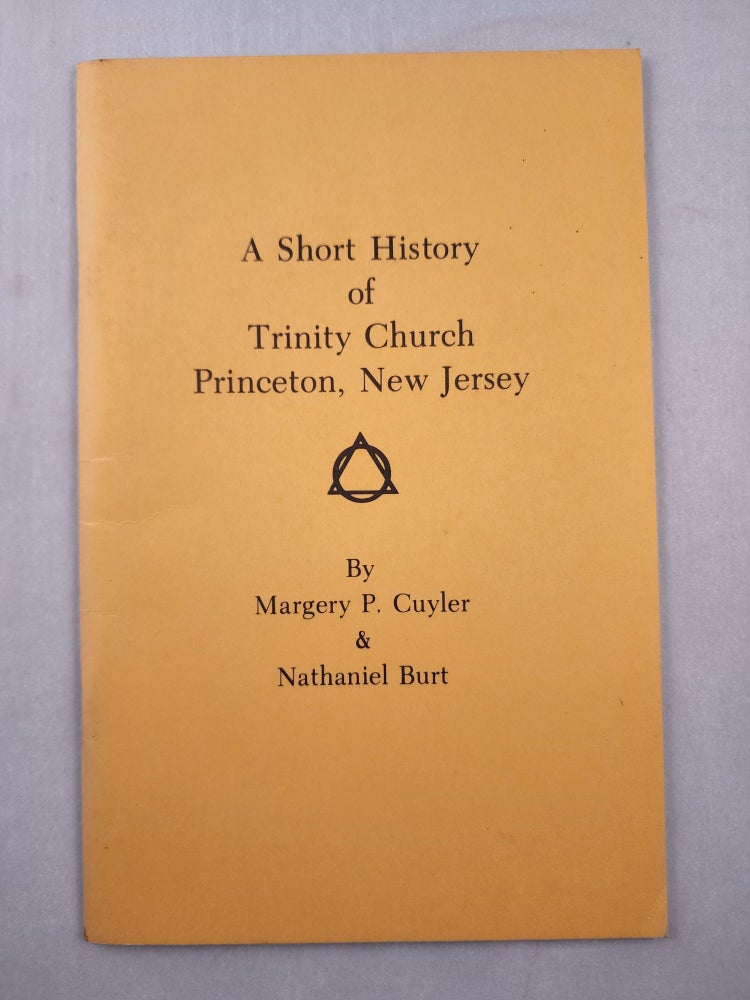 Item #32528 A Short History of Trinity Church Princeton, New Jersey. Margery P. Cuyler, Nathaniel Burt.