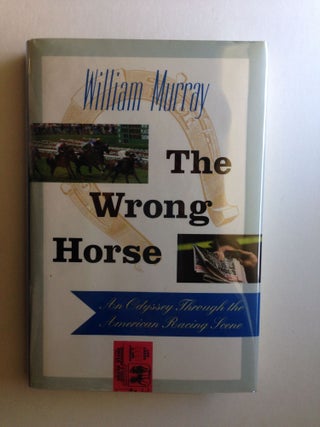 Item #32529 The Wrong Horse An Odyssey Through the American Racing Scene. William Murray