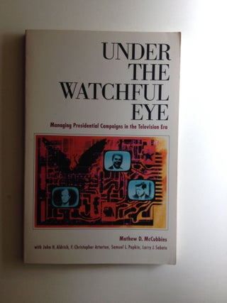 Item #32536 Under the Watchful Eye Managing Presidential Campaigns in the Television Era. Mathew...