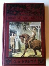Item #32601 Orange and Green A Tale of the Boyne and Limerick. G. A. Henty, Gordon Browne