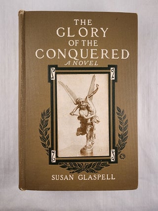 Item #32617 The Glory of the Conquered The Story of a Great Love. Susan Glaspell
