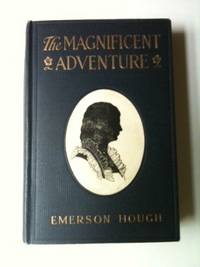 Item #32640 The Magnificent Adventure This being the Story of the World’s Greatest Exploration, and the Romance of a very Gallant Gentleman. Emerson Hough, Arthur I. Keller.
