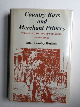 Item #32700 Country Boys and Merchant Princes The Social Control of Young Men in New York. Allan...
