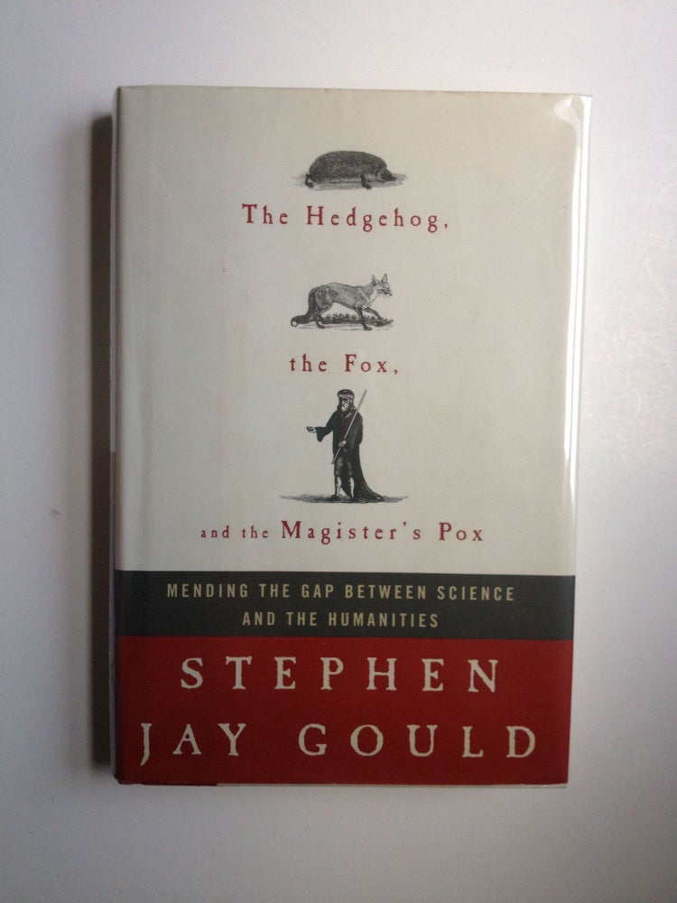 Item #32857 The Hedgehog, the Fox, and the Magister’s Pox Mending the Gap Between Science and the Humanities. Stephen Jay Gould.