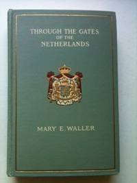 Item #32897 Through The Gates Of The Netherlands. Mary E. Waller
