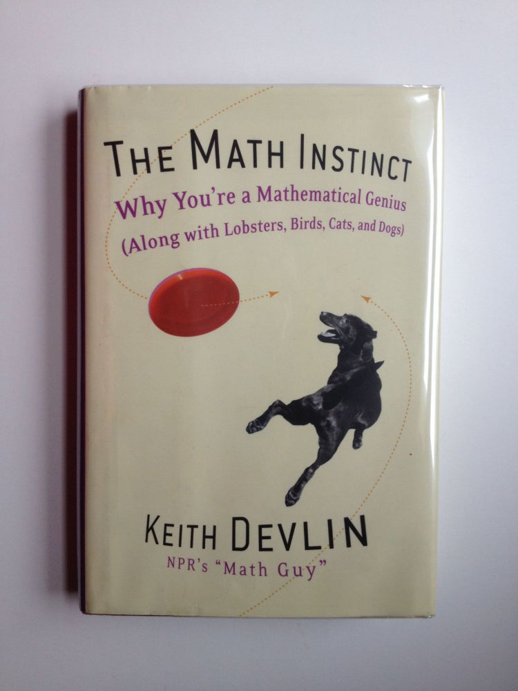 Item #33059 The Math Instinct Why You’re a Mathematical Genius (Along with Lobsters, Birds, Cats, and Dogs). Keith Devlin.