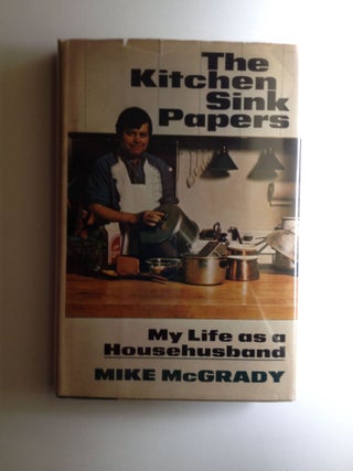 Item #33171 The Kitchen Sink Papers My Life as a Househusband. Mike McGrady