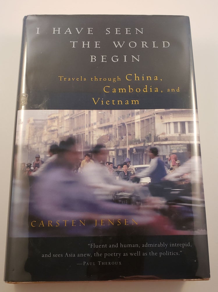 Item #33219 I Have Seen the World Begin Travels through China, Cambodia, and Vietnam. Carsten Jensen.