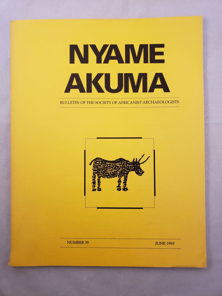Item #33315 Nyame Akuma Bulletin of the Society of Africanist Archaeologists Number 39 June 1993. John Bower.