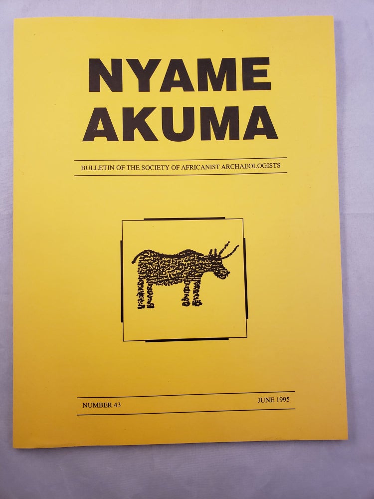 Item #33318 Nyame Akuma Bulletin of the Society of Africanist Archaeologists Number 43 June 1995. Pamela Willoughby.