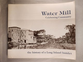 Item #33533 Water Mill Celebrating Community the history of a Long Island hamlet, 1644-1994....