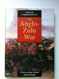 Item #33697 The War Correspondents The Anglo-Zulu War. Professor John Laband, Ian Knight